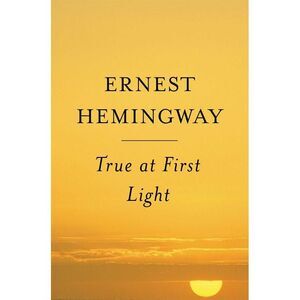 True at First Light -- Ernest Hemingway